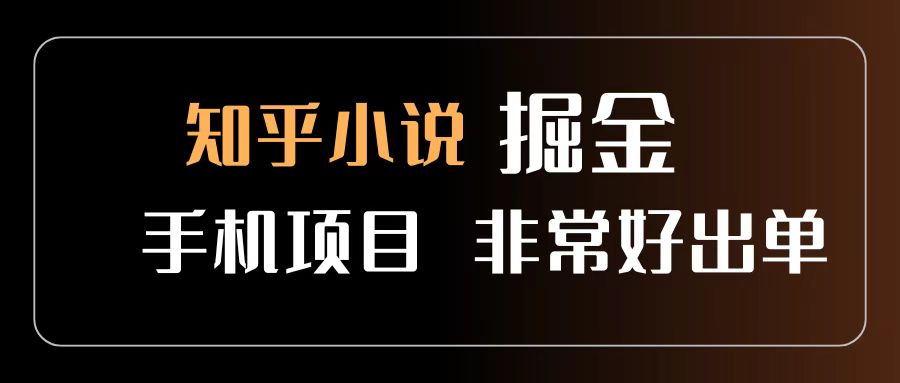 知乎图文小说掘金项目 非常好出单 用手机就可以做 新手一天轻松500+网创库-网创项目资源站-副业项目-创业项目-搞钱项目网创库