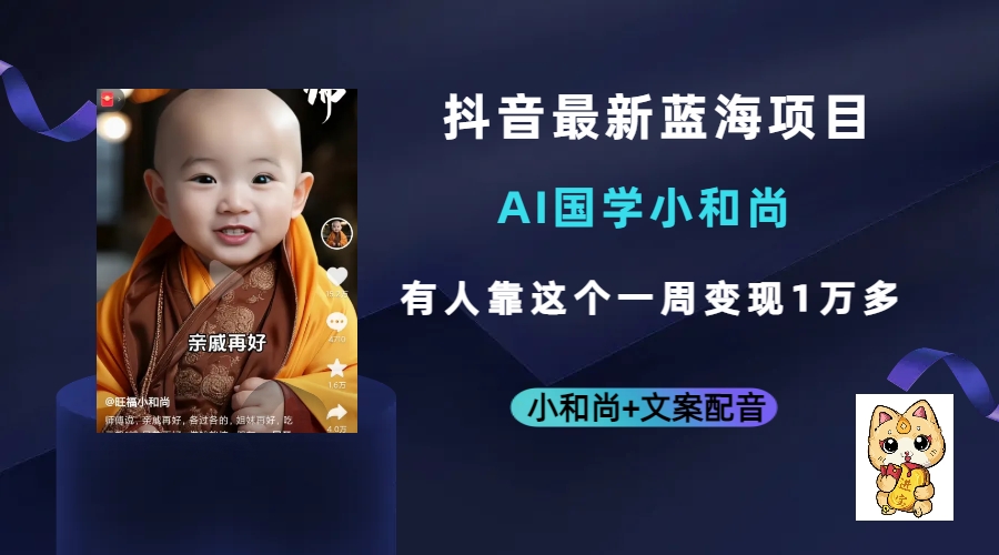 抖音最新蓝海项目，AI国学小和尚，有人靠这个一周变现1万多网创库-网创项目资源站-副业项目-创业项目-搞钱项目网创库