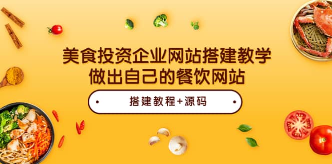 美食投资企业网站搭建教学，做出自己的餐饮网站（源码+教程）网创库-网创项目资源站-副业项目-创业项目-搞钱项目网创库