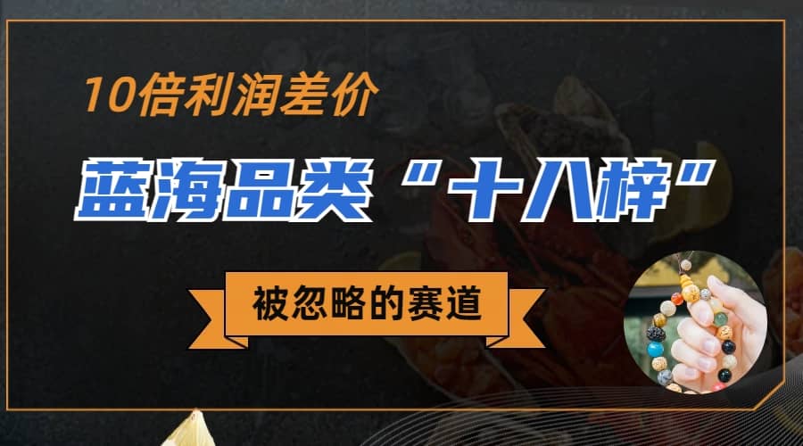 被忽略的蓝海品类“十八籽”，10倍的利润差价，同行一天几十单网创库-网创项目资源站-副业项目-创业项目-搞钱项目网创库