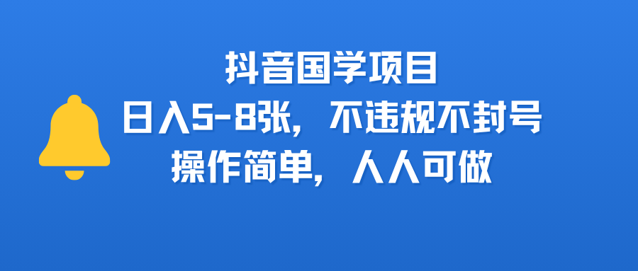 抖音国学项目，日入5-8张，不违规不封号，操作简单，人人可做网创库-网创项目资源站-副业项目-创业项目-搞钱项目网创库