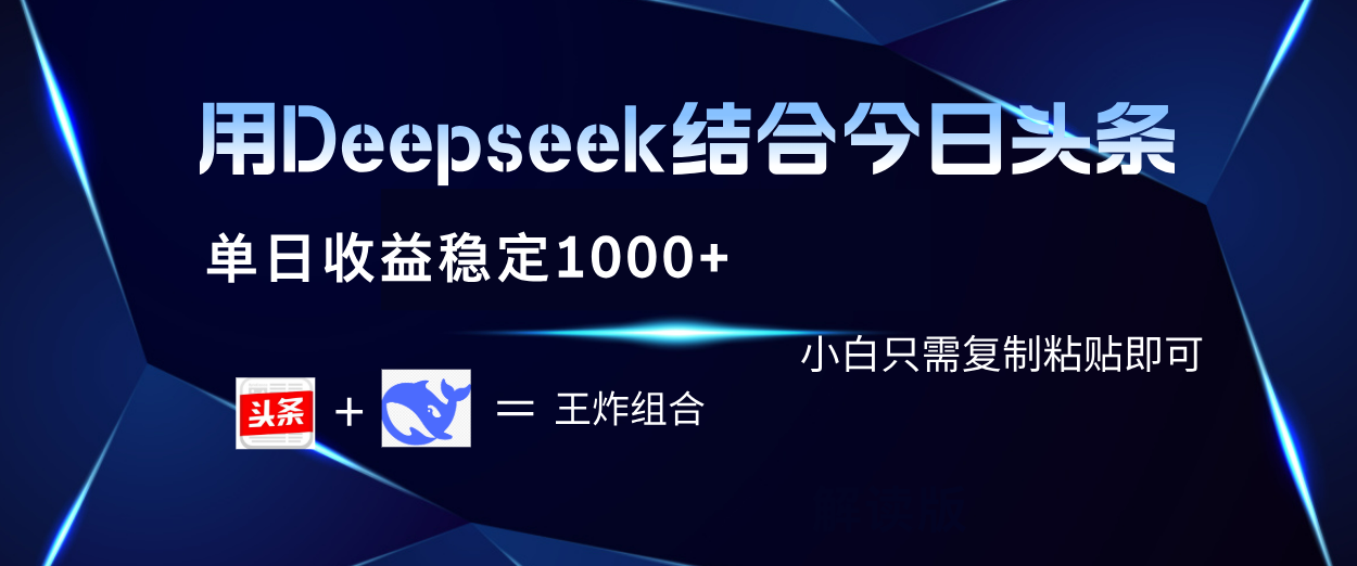 用Deepseek结合今日头条 单日收益稳定1000+ 小白只需复制粘贴即可网创库-网创项目资源站-副业项目-创业项目-搞钱项目网创库