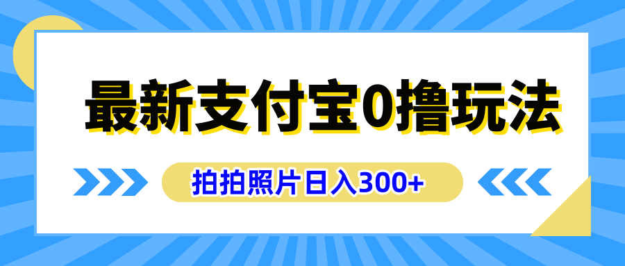 最新支付宝0撸玩法，拍照轻松赚收益，日入300+有手机就能做网创库-网创项目资源站-副业项目-创业项目-搞钱项目网创库