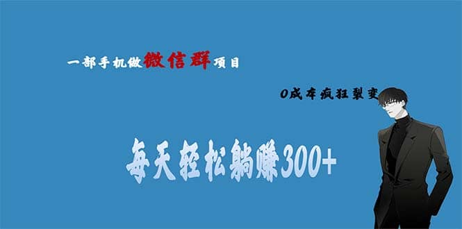 用微信群做副业，0成本疯狂裂变，当天见收益 一部手机实现每天轻松躺赚300+网创库-网创项目资源站-副业项目-创业项目-搞钱项目网创库