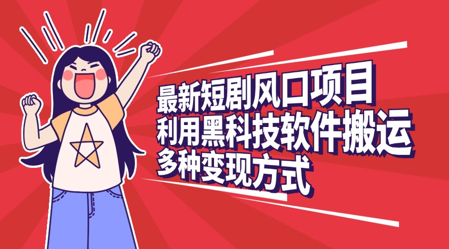 最新短剧风口项目，利用黑科技软件搬运，多种变现方式网创库-网创项目资源站-副业项目-创业项目-搞钱项目网创库