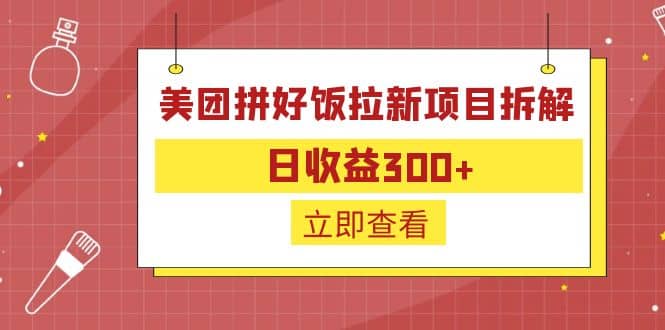 外面收费260的美团拼好饭拉新项目拆解：日收益300+网创库-网创项目资源站-副业项目-创业项目-搞钱项目网创库