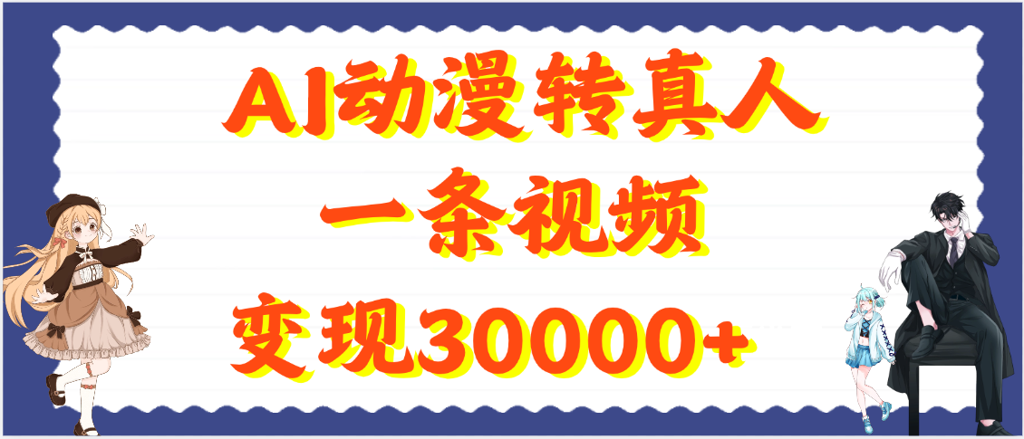 AI动漫转真人，一条视频变现30000+网创库-网创项目资源站-副业项目-创业项目-搞钱项目网创库