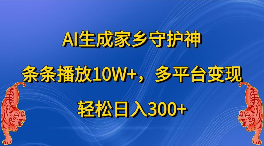 AI生成家乡守护神，条条播放10W+，轻松日入300+，多平台变现网创库-网创项目资源站-副业项目-创业项目-搞钱项目网创库