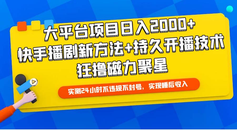 大平台项目日入2000+，快手播剧新方法+持久开播技术，狂撸磁力聚星网创库-网创项目资源站-副业项目-创业项目-搞钱项目网创库