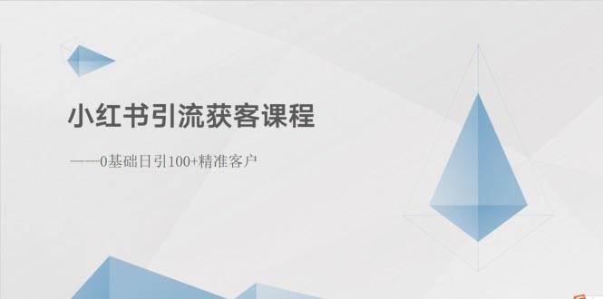 小红书引流获客课程：0基础日引100+精准客户网创库-网创项目资源站-副业项目-创业项目-搞钱项目网创库