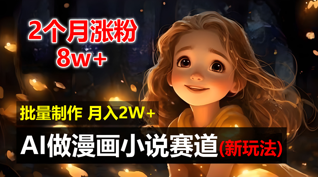 2个月涨粉8w，新玩法AI自动化做漫画小说赛道，操作简单可批量制作，新手小白轻松月入20000+网创库-网创项目资源站-副业项目-创业项目-搞钱项目网创库