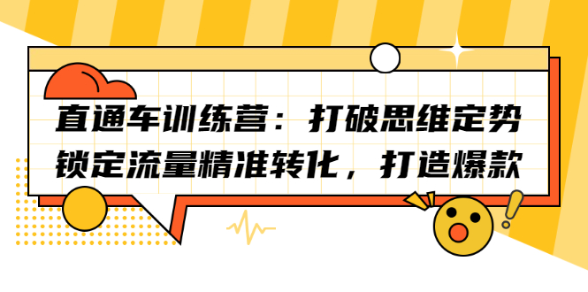 直通车训练营：打破思维定势，锁定流量精准转化，打造爆款网创库-网创项目资源站-副业项目-创业项目-搞钱项目网创库