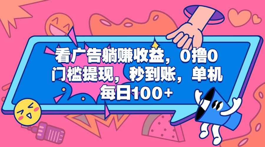 看广告躺赚收益，0撸0门槛提现，秒到账，单机每日100+网创库-网创项目资源站-副业项目-创业项目-搞钱项目网创库
