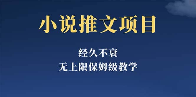 经久不衰的小说推文项目，单号月5-8k，保姆级教程，纯小白都能操作网创库-网创项目资源站-副业项目-创业项目-搞钱项目网创库