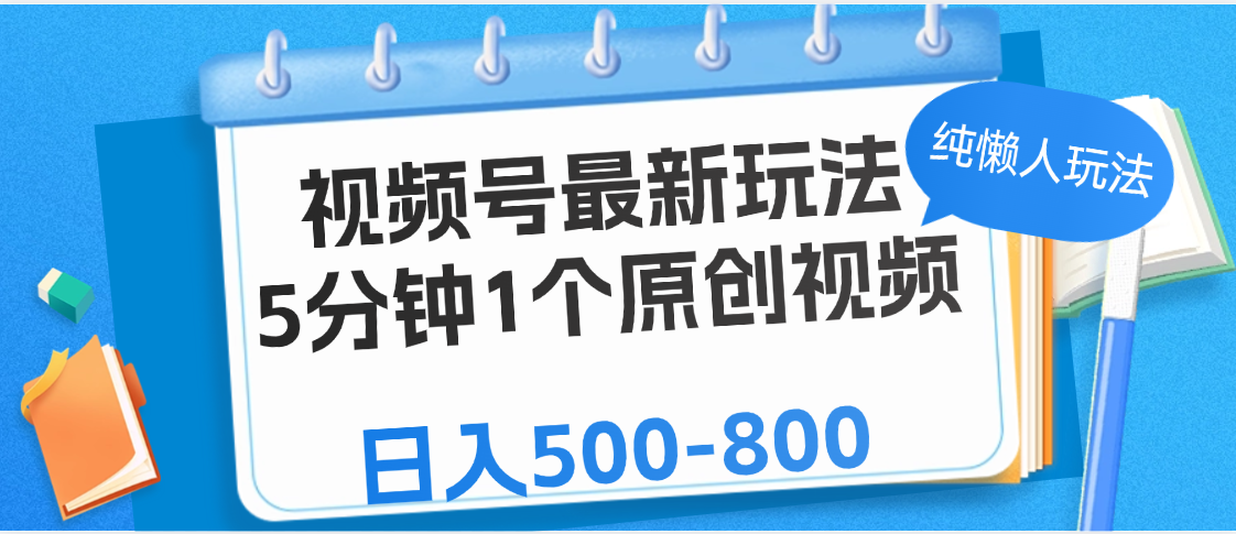 视频号最新玩法，5分钟1个原创视频，纯懒人玩法，日入500-800网创库-网创项目资源站-副业项目-创业项目-搞钱项目网创库