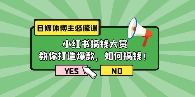 自媒体博主必修课：小红书搞钱大赏，教你打造爆款，如何搞钱（11节课）网创库-网创项目资源站-副业项目-创业项目-搞钱项目网创库