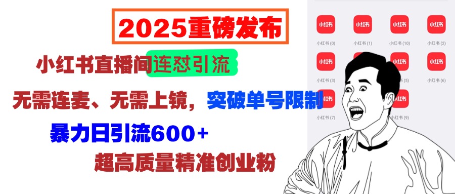 2025重磅发布：小红书直播间连怼引流，无需连麦、无需上镜，突破单号限制，暴力日引流600+超高质量精准创业粉网创库-网创项目资源站-副业项目-创业项目-搞钱项目网创库