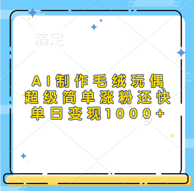 AI制作毛绒玩偶，超级简单涨粉还快，单日变现1000+网创库-网创项目资源站-副业项目-创业项目-搞钱项目网创库