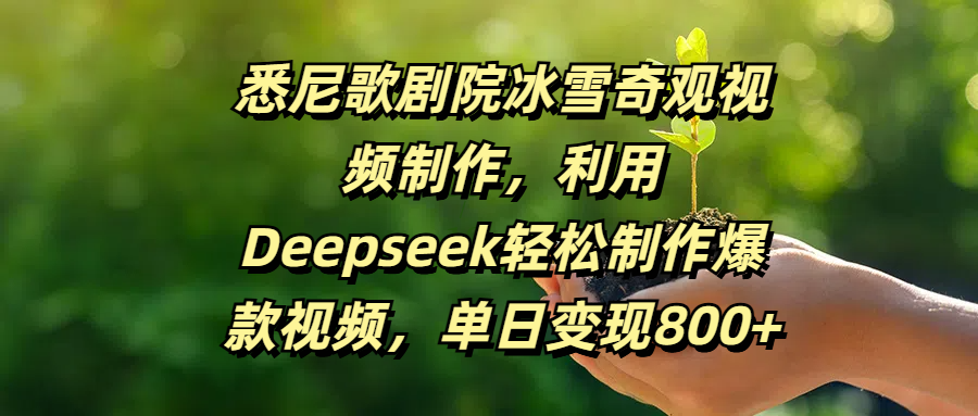 悉尼歌剧院冰雪奇观视频制作，利用Deepseek轻松制作爆款视频，单日变现800+网创库-网创项目资源站-副业项目-创业项目-搞钱项目网创库