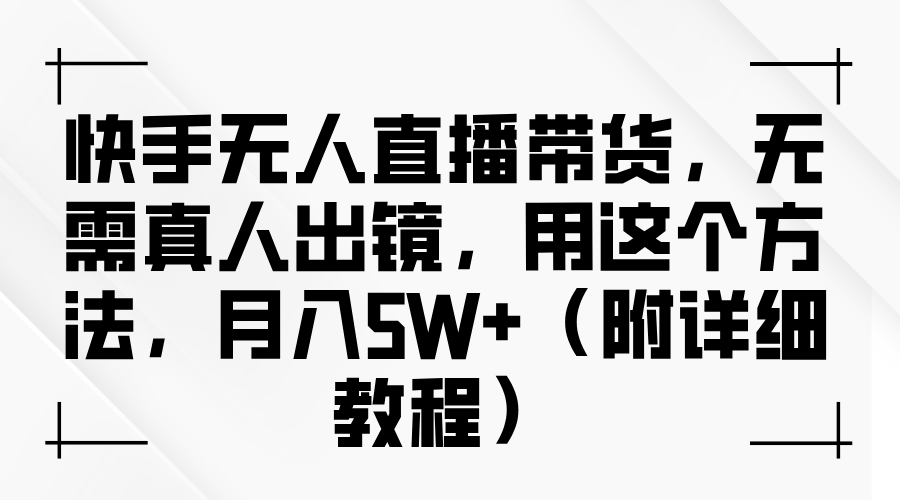 快手无人直播带货，无需真人出镜，用这个方法，月入5W+（附详细教程）网创库-网创项目资源站-副业项目-创业项目-搞钱项目网创库