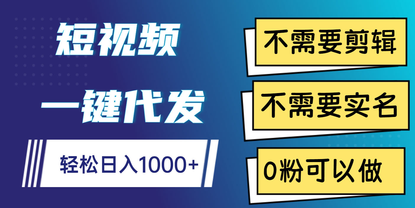 短视频一键代发，不需要剪辑，不需要实名，0粉可以做，轻松日入1000+网创库-网创项目资源站-副业项目-创业项目-搞钱项目网创库