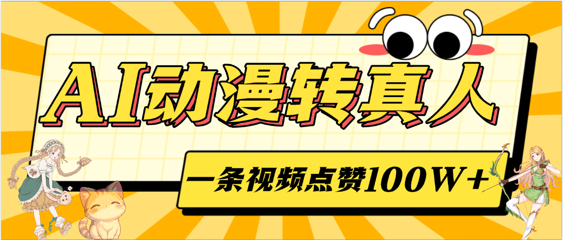 AI动漫转真人，一条视频点赞100W+，单日变现2000+网创库-网创项目资源站-副业项目-创业项目-搞钱项目网创库