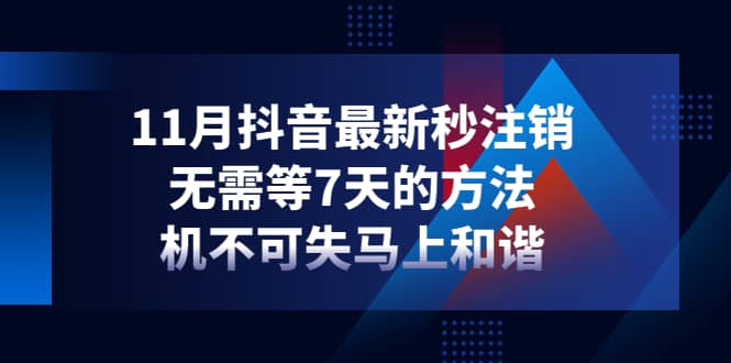 11月抖音最新秒注销，无需等7天的方法，机不可失马上和谐网创库-网创项目资源站-副业项目-创业项目-搞钱项目网创库
