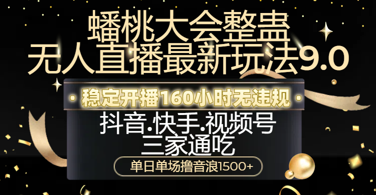 蟠桃大会整蛊无人直播新玩法9.0，稳定开播160小时无违规，抖音、快手、视频号三家通吃，单日单场撸音浪1500+网创库-网创项目资源站-副业项目-创业项目-搞钱项目网创库