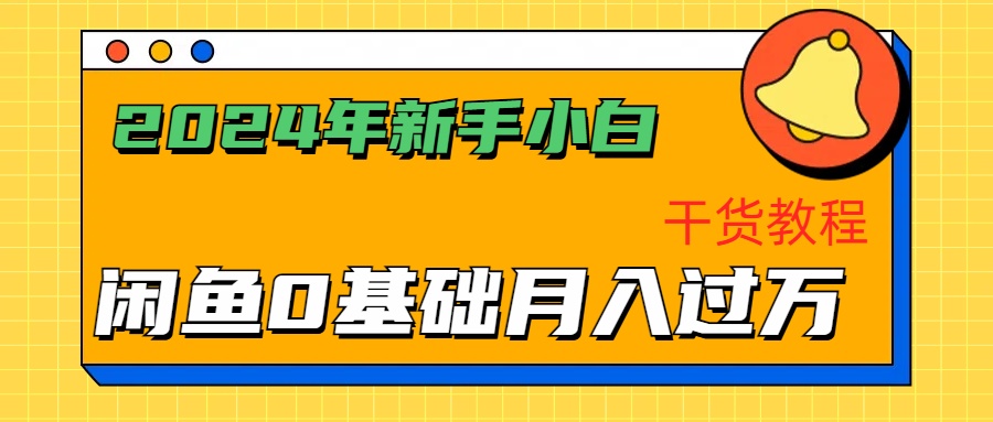 2024年新手小白如何通过闲鱼轻松月入过万-干货教程网创库-网创项目资源站-副业项目-创业项目-搞钱项目网创库