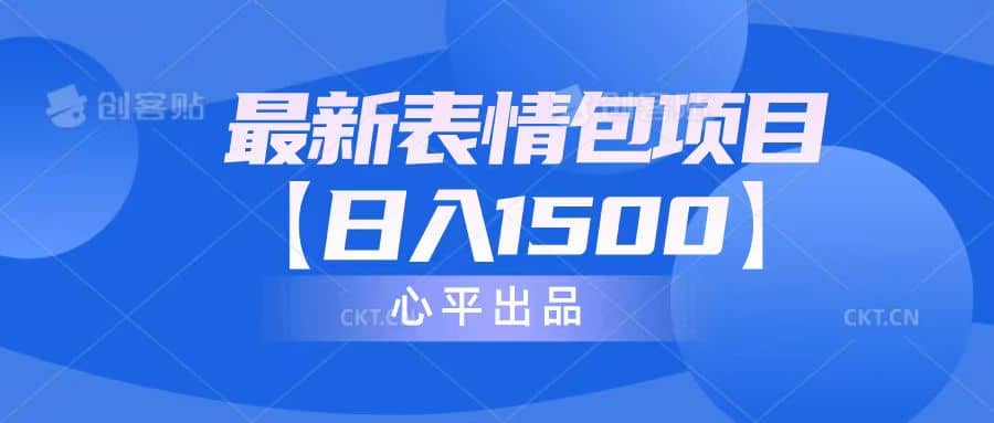 最新表情包项目：日入1500+（教程+文案+素材）网创库-网创项目资源站-副业项目-创业项目-搞钱项目网创库