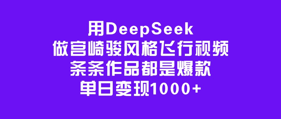用DeepSeek做宫崎骏风格飞行视频，条条作品都是爆款，单日变现1000+网创库-网创项目资源站-副业项目-创业项目-搞钱项目网创库