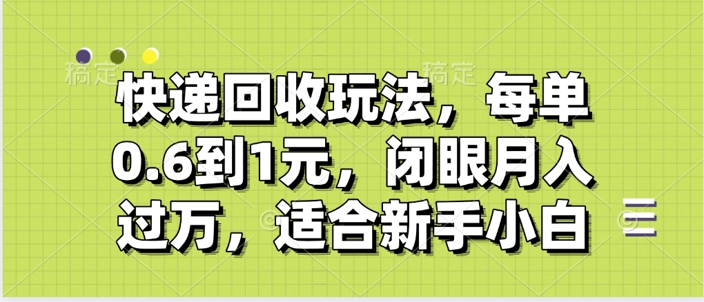 快递回收自助玩法，没单收益0.6到1元，闭眼也能月入一万，适合新手小白网创库-网创项目资源站-副业项目-创业项目-搞钱项目网创库