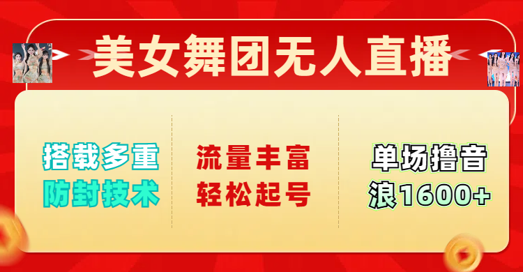 美女舞团无人直播，搭载多重防封技术，流量丰富轻松起号，单人单号可撸音浪1600+网创库-网创项目资源站-副业项目-创业项目-搞钱项目网创库