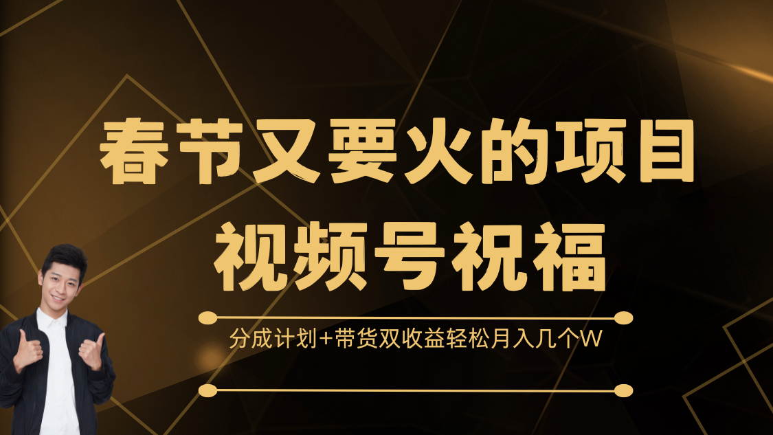 春节又要火的项目，视频号祝福，分成计划+带货双收益，轻松月入几个W网创库-网创项目资源站-副业项目-创业项目-搞钱项目网创库