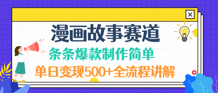 漫画故事赛道条条爆款制作简单，单日变现500+，全流程讲解网创库-网创项目资源站-副业项目-创业项目-搞钱项目网创库