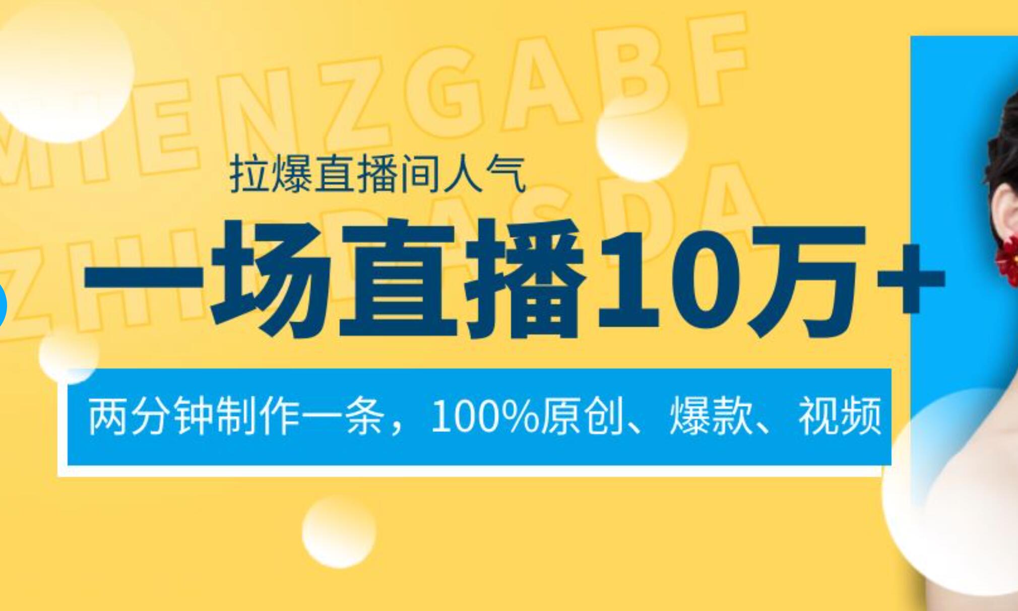 一场直播10万+，两分钟制作一条，100%原创、爆款、视频， 给视频号卖货直播间倒流，从而拉爆直播间人气网创库-网创项目资源站-副业项目-创业项目-搞钱项目网创库