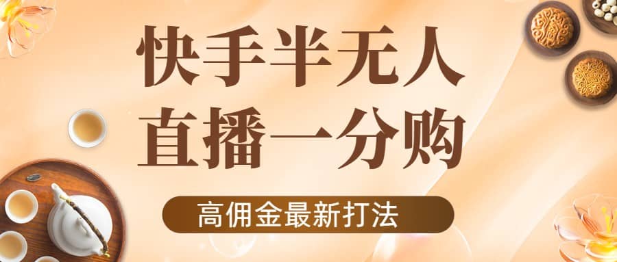 外面收费1980的快手半无人一分购项目，不露脸的最新电商打法网创库-网创项目资源站-副业项目-创业项目-搞钱项目网创库