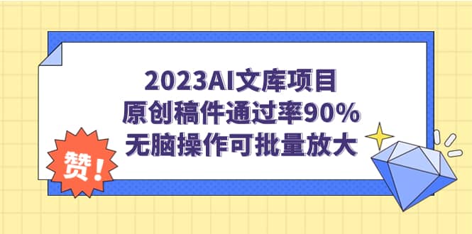 2023AI文库项目，原创稿件通过率90%，无脑操作可批量放大网创库-网创项目资源站-副业项目-创业项目-搞钱项目网创库