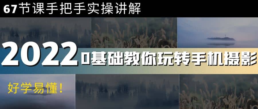 0基础教你玩转手机摄影：67节课手把手实操讲解，好学易懂网创库-网创项目资源站-副业项目-创业项目-搞钱项目网创库
