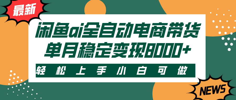 闲鱼ai全自动电商带货，轻松上手，小白可做，单月稳定变现8000+网创库-网创项目资源站-副业项目-创业项目-搞钱项目网创库