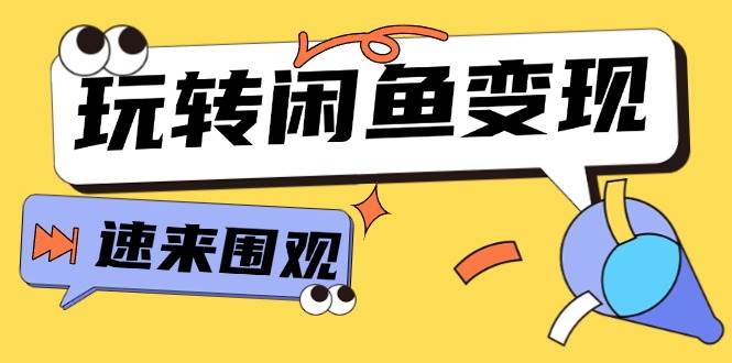 从0到1系统玩转闲鱼变现，教你核心选品思维，提升产品曝光及转化率-15节网创库-网创项目资源站-副业项目-创业项目-搞钱项目网创库