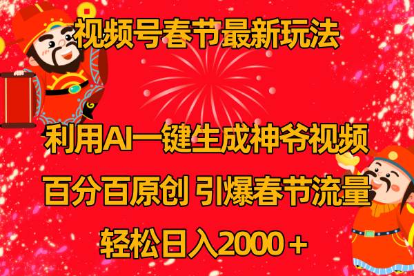 视频号春节玩法 利用AI一键生成财神爷视频 百分百原创 引爆春节流量 日入2k网创库-网创项目资源站-副业项目-创业项目-搞钱项目网创库