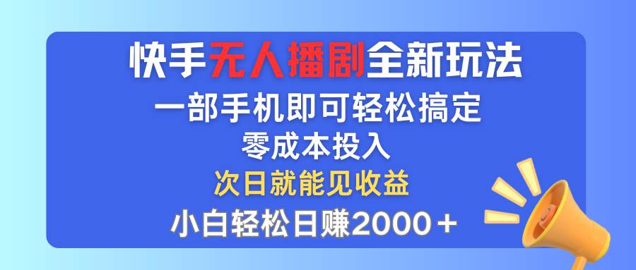 快手无人播剧全新玩法，一部手机就可以轻松搞定，零成本投入，小白轻松…网创库-网创项目资源站-副业项目-创业项目-搞钱项目网创库