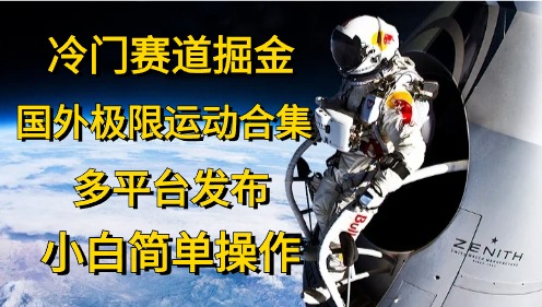 冷门赛道掘金，极限运动合集，多平台发布，小白简单操作网创库-网创项目资源站-副业项目-创业项目-搞钱项目网创库