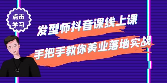 发型师抖音课线上课，手把手教你美业落地实战【41节视频课】网创库-网创项目资源站-副业项目-创业项目-搞钱项目网创库