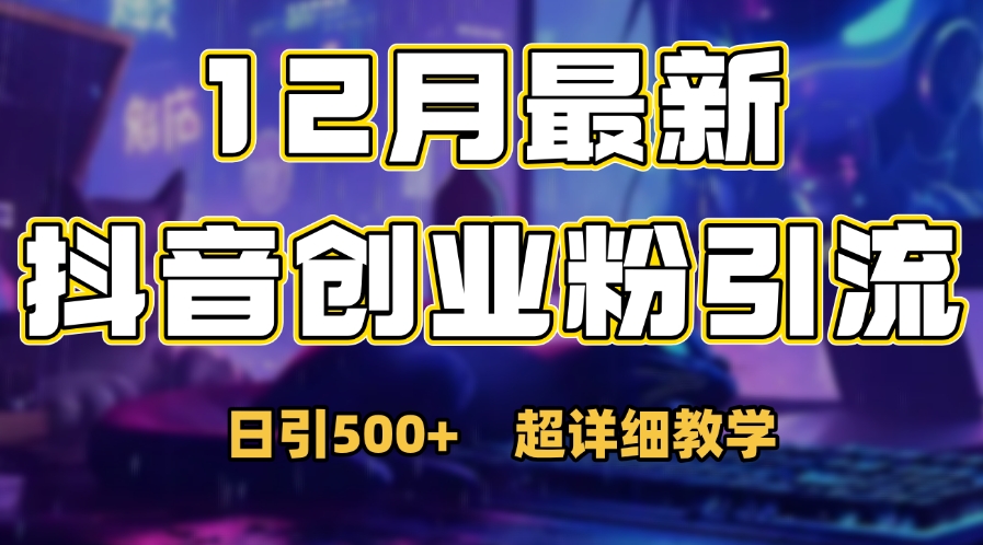 首次公开：12月份抖音日引500+创业粉秘籍网创库-网创项目资源站-副业项目-创业项目-搞钱项目网创库