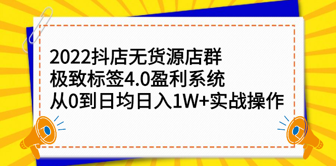 2022抖店无货源店群，极致标签4.0盈利系统价值999元网创库-网创项目资源站-副业项目-创业项目-搞钱项目网创库