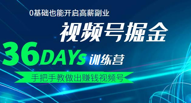 【视频号掘金营】36天手把手教做出赚钱视频号，0基础也能开启高薪副业网创库-网创项目资源站-副业项目-创业项目-搞钱项目网创库