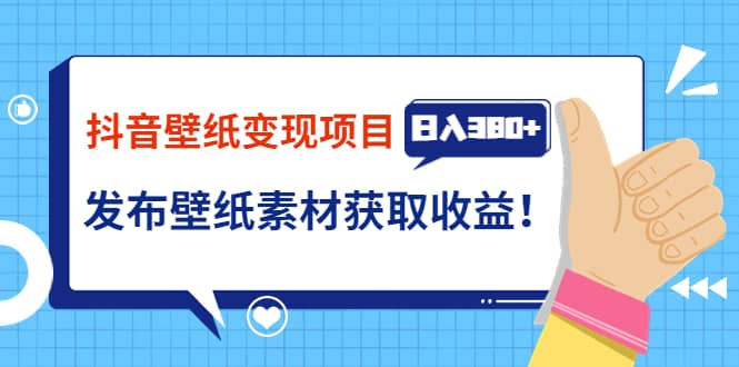 抖音壁纸变现项目：实战日入380+发布壁纸素材获取收益！网创库-网创项目资源站-副业项目-创业项目-搞钱项目网创库