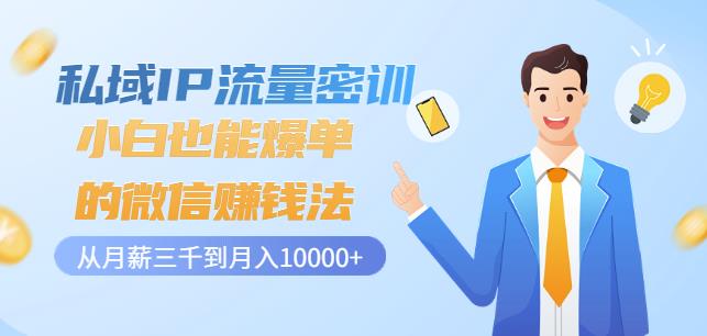 私域IP流量密训：小白也能爆单的微信赚钱法，从月薪三千到月入10000+网创库-网创项目资源站-副业项目-创业项目-搞钱项目网创库